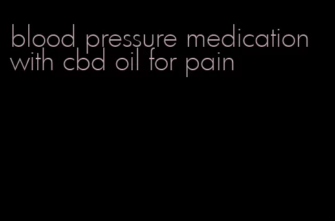 blood pressure medication with cbd oil for pain