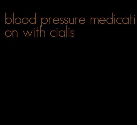 blood pressure medication with cialis