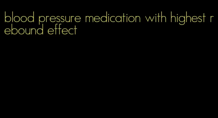 blood pressure medication with highest rebound effect