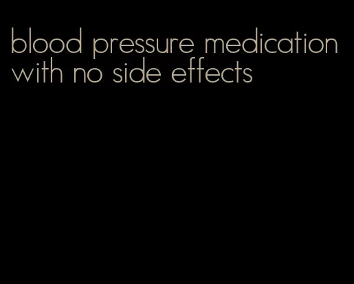 blood pressure medication with no side effects