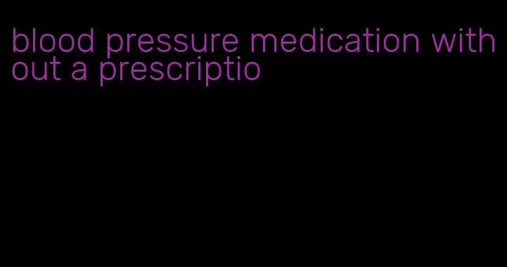 blood pressure medication without a prescriptio