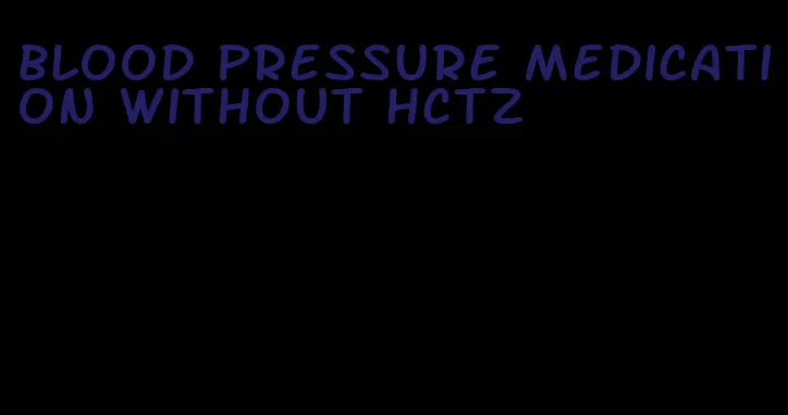 blood pressure medication without hctz