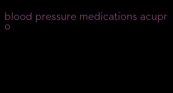 blood pressure medications acupro