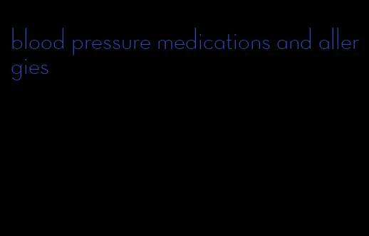 blood pressure medications and allergies