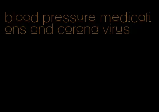 blood pressure medications and corona virus