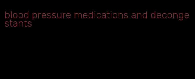 blood pressure medications and decongestants