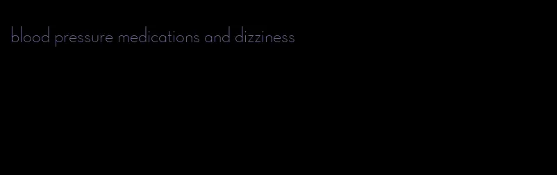 blood pressure medications and dizziness