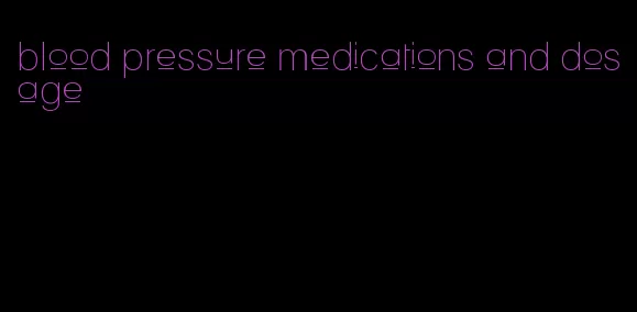 blood pressure medications and dosage