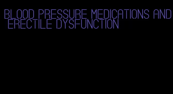 blood pressure medications and erectile dysfunction