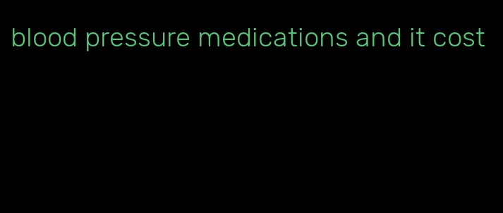 blood pressure medications and it cost