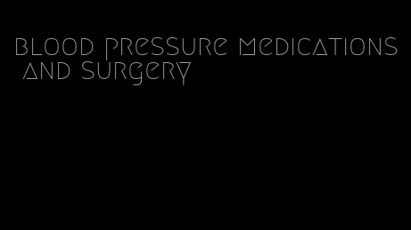 blood pressure medications and surgery