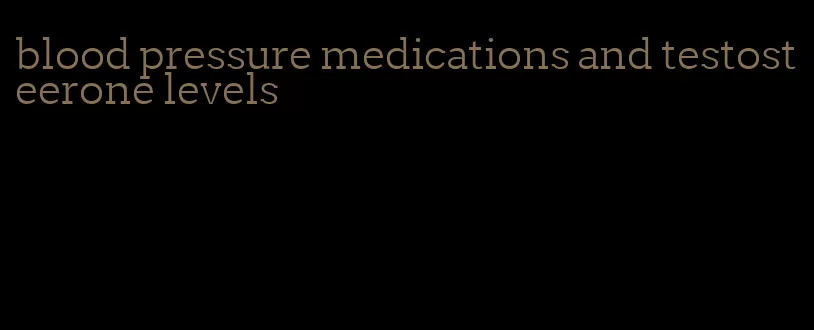 blood pressure medications and testosteerone levels