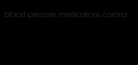 blood pressure medications corona