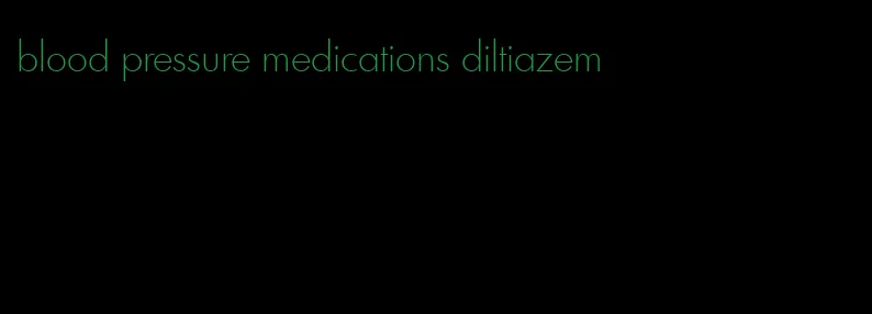 blood pressure medications diltiazem