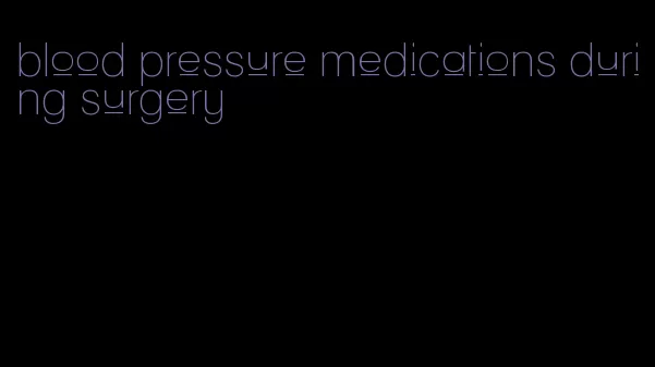 blood pressure medications during surgery