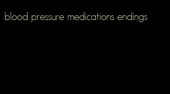 blood pressure medications endings