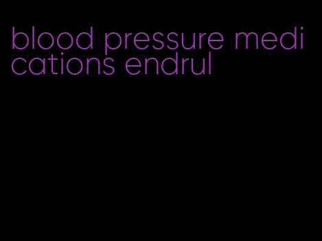 blood pressure medications endrul