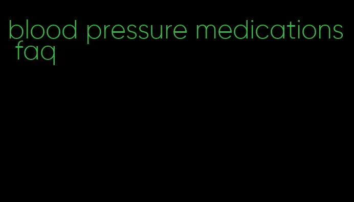 blood pressure medications faq