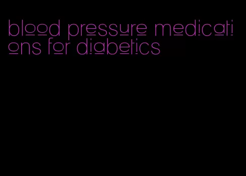 blood pressure medications for diabetics