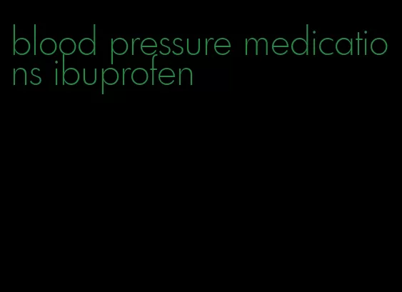 blood pressure medications ibuprofen