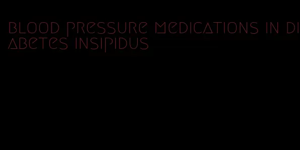 blood pressure medications in diabetes insipidus