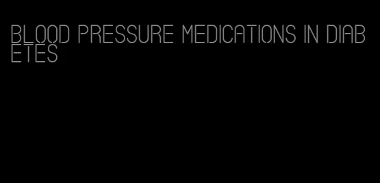 blood pressure medications in diabetes