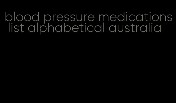 blood pressure medications list alphabetical australia