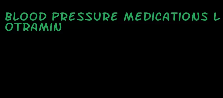 blood pressure medications lotramin