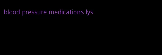 blood pressure medications lys