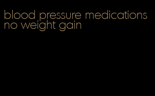 blood pressure medications no weight gain