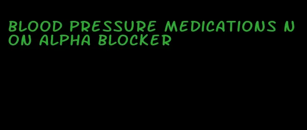 blood pressure medications non alpha blocker