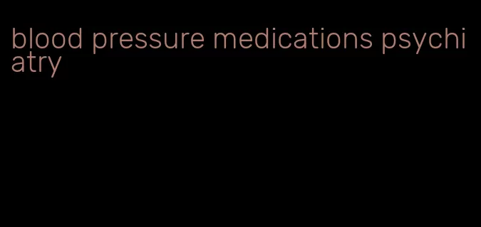 blood pressure medications psychiatry