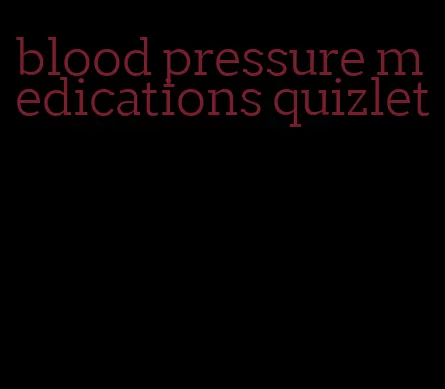 blood pressure medications quizlet