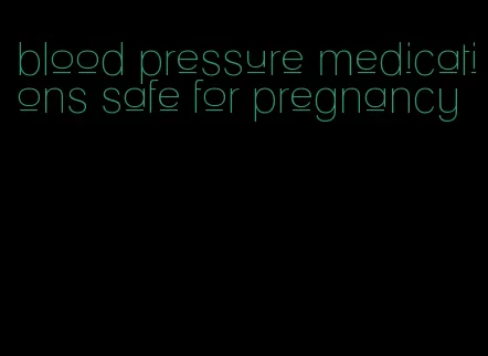 blood pressure medications safe for pregnancy