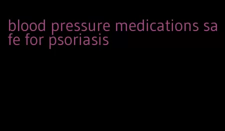 blood pressure medications safe for psoriasis