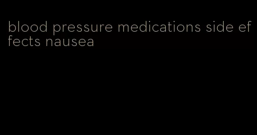 blood pressure medications side effects nausea