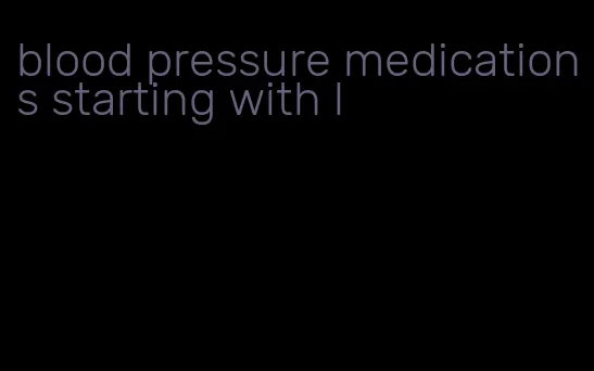 blood pressure medications starting with l