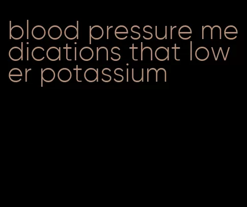 blood pressure medications that lower potassium