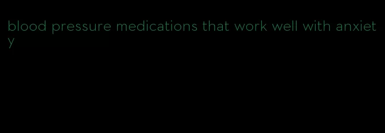 blood pressure medications that work well with anxiety