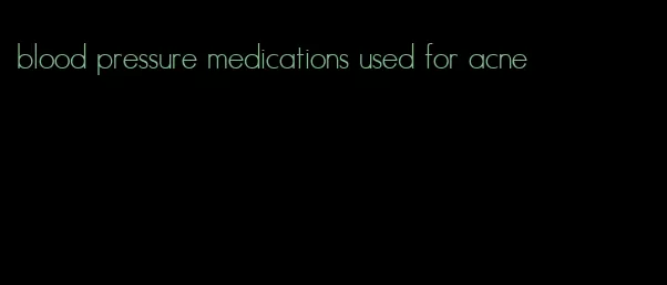 blood pressure medications used for acne