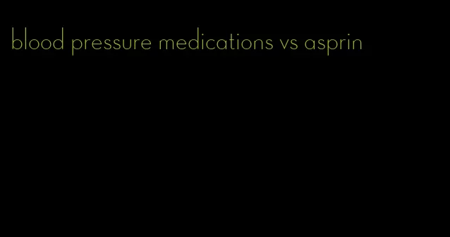 blood pressure medications vs asprin