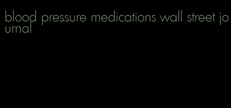 blood pressure medications wall street journal