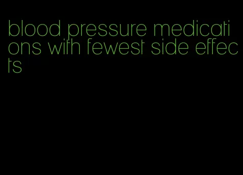 blood pressure medications with fewest side effects