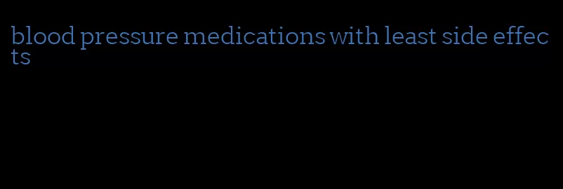 blood pressure medications with least side effects