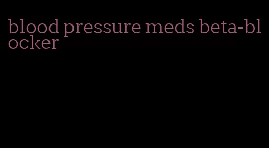 blood pressure meds beta-blocker