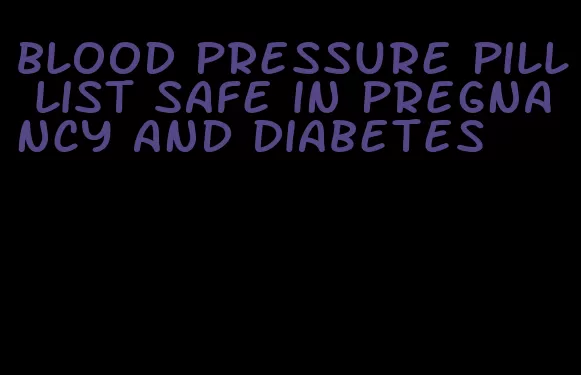 blood pressure pill list safe in pregnancy and diabetes