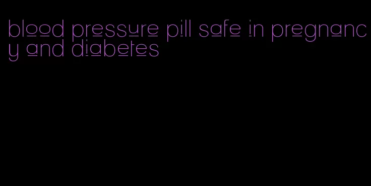 blood pressure pill safe in pregnancy and diabetes