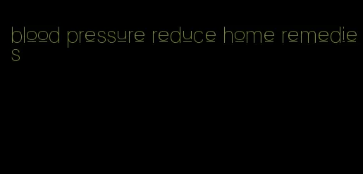 blood pressure reduce home remedies