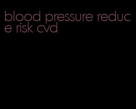 blood pressure reduce risk cvd