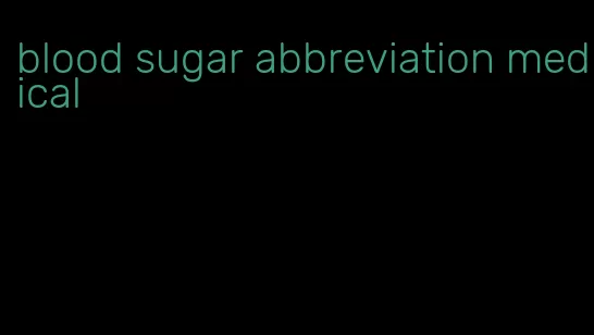 blood sugar abbreviation medical